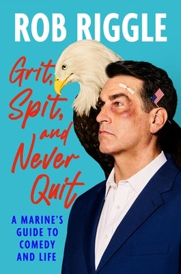Grit, Spit, and Never Quit: A Marine's Guide to Comedy and Life by Riggle, Rob