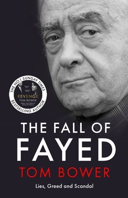 The Fall of Fayed: Lies, Greed and Scandal - The Bestselling Controversial Biography by Bower, Tom