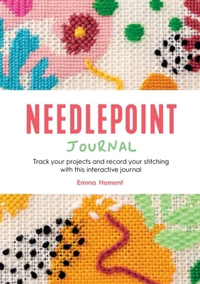 Needlepoint Journal: Track Your Projects and Record Your Stitching with This Interactive Journal by Homent, Emma