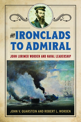 From Ironclads to Admiral: John Lorimer Worden and Naval Leadership by Quarstein, John V.