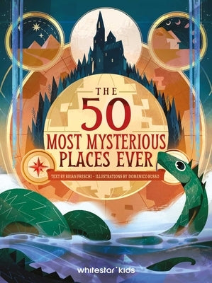 The 50 Most Mysterious Places Ever by Freschi, Brian