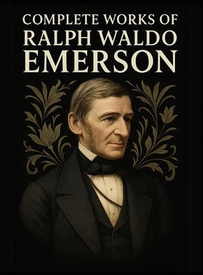 Complete Works of Ralph Waldo Emerson (Grapevine Edition) by Emerson, Ralph Waldo