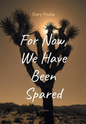 For Now, We Have Been Spared by Fincke, Gary