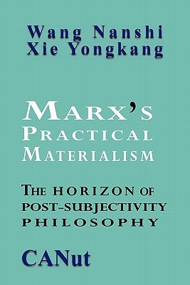Marx's Practical Materialism: The Horizon of Post-Subjectivity Philosophy by Nanshi, Wang