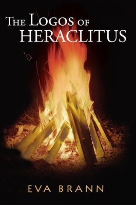 The Logos of Heraclitus: The First Philosopher of the West on Its Most Interesting Term by Brann, Eva