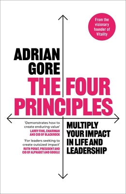 The Four Principles: Multiply Your Impact in Life and Leadership by Gore, Adrian