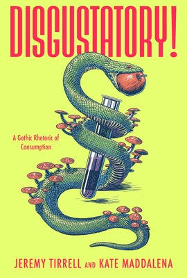 Disgustatory!: A Gothic Rhetoric of Consumption by Tirrell, Jeremy