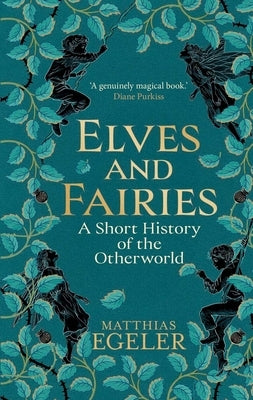 Elves and Fairies: A Short History of the Otherworld by Egeler, Matthias