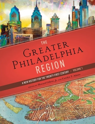 The Greater Philadelphia Region: A New History for the Twenty-First Century, Volume 1 by Gillette, Howard