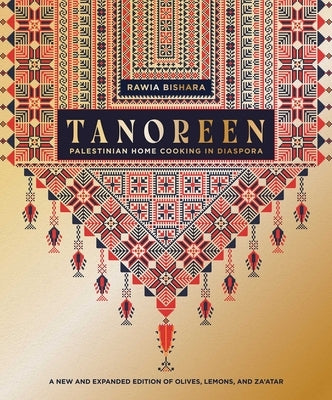 Tanoreen: Palestinian Home Cooking in Diaspora; A New and Expanded Edition of Olives, Lemons, and Za'atar by Bishara, Rawia
