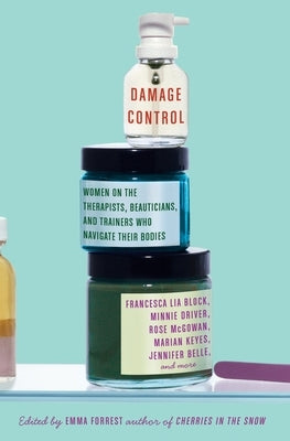 Damage Control: Women on the Therapists, Beauticians, and Trainers Who Navigate Their Bodies by Forrest, Emma