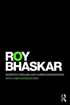 Scientific Realism and Human Emancipation by Bhaskar, Roy