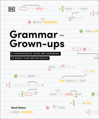 Grammar for Grown-Ups: A Comprehensive Guide and Workbook to Boost Your Writing Skills by Peters, Mark