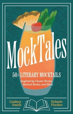 Mocktales: 50+ Literary Mocktails Inspired by Classic Works, Banned Books, and More (Alcohol-Free Drinks for Book Lovers, Plant-Based Mocktail Recipes by Smith, Lindsey