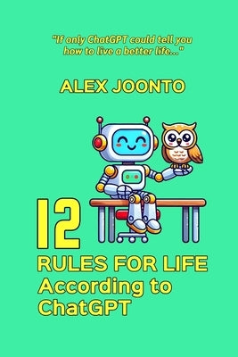 12 Rules for Life According to ChatGPT by Joonto, Alex