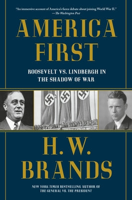 America First: Roosevelt vs. Lindbergh in the Shadow of War by Brands, H. W.
