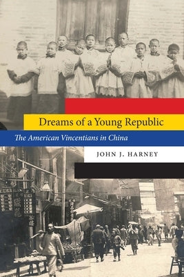 Dreams of a Young Republic: The American Vincentians in China by Harney, John J.