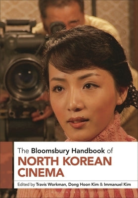 The Bloomsbury Handbook of North Korean Cinema by Workman, Travis