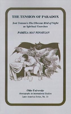 The Tension of Paradox: Jose Donoso's the Obscene Bird of Night as Spiritual Exercises by Finnegan, Pamela