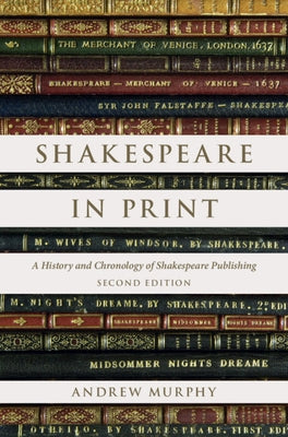 Shakespeare in Print: A History and Chronology of Shakespeare Publishing by Murphy, Andrew