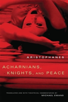 Acharnians, Knights, and Peace: Volume 45 by Aristophanes