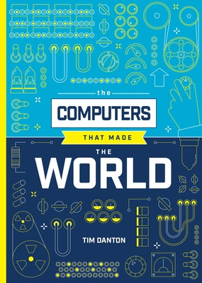 The Computers That Made the World by Danton, Tim