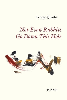 Not Even Rabbits Go Down This Hole: preverbs by Quasha, George