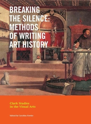 Breaking the Silence: Methods of Writing Art History by Fowler, Caroline