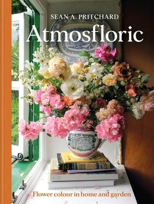 Atmosfloric: Flower Colour in Home & Garden by Pritchard, Sean A.