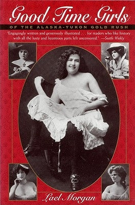 Good Time Girls of the Alaska-Yukon Gold Rush by Morgan, Lael