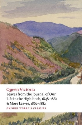 Leaves from the Journal of Our Life in the Highlands, 1848-1861 & More Leaves, 1862-1882 by Queen Victoria of Great Britain