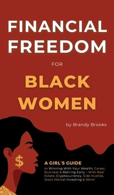 Financial Freedom for Black Women: A Girl's Guide to Winning With Your Wealth, Career, Business & Retiring Early - With Real Estate, Cryptocurrency, S by Brooks, Brandy