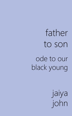 Father to Son: Ode to Our Black Young by John, Jaiya