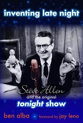Inventing Late Night: Steve Allen And the Original Tonight Show by Alba, Ben