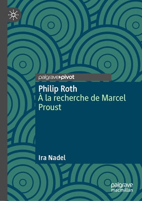 Philip Roth: À La Recherche de Marcel Proust by Nadel, Ira