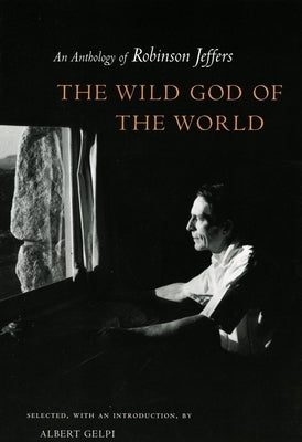 The Wild God of the World: An Anthology of Robinson Jeffers by Gelpi, Albert