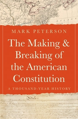 The Making and Breaking of the American Constitution: A Thousand-Year History by Peterson, Mark