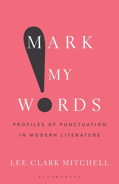 Mark My Words: Profiles of Punctuation in Modern Literature by Mitchell, Lee Clark