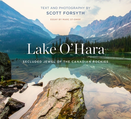 Lake O'Hara: Secluded Jewel of the Canadian Rockies by Forsyth, Scott