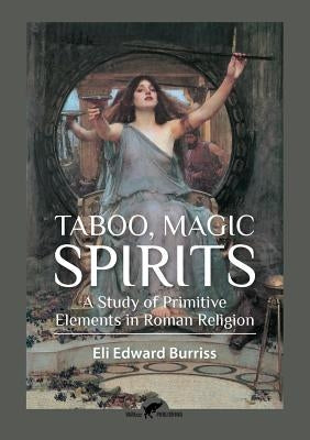 Taboo, Magic, Spirits: A study of primitive elements in Roman religion by Burriss, Eli Edward