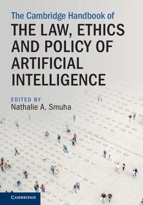 The Cambridge Handbook of the Law, Ethics and Policy of Artificial Intelligence by Smuha, Nathalie A.
