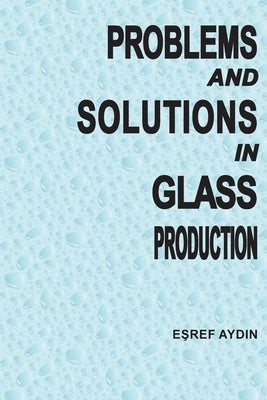 Problems and Solutions in Glass ProductIon by Aydin, Eşref
