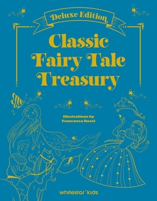Classic Fairy Tale Treasury: By Charles Perrault, Hans Christian Andersen, and the Brothers Grimm by Rossi, Francesca