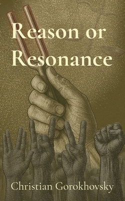 Reason or Resonance: The Divide Between Truth and Tribe by Gorokhovsky, Christian