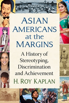 Asian Americans at the Margins: A History of Stereotyping, Discrimination and Achievement by Kaplan, H. Roy