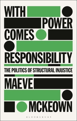 With Power Comes Responsibility: The Politics of Structural Injustice by McKeown, Maeve