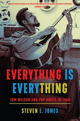 Everything Is Everything: Tom Wilson and Pop Music in 1966 by Jones, Steven E.