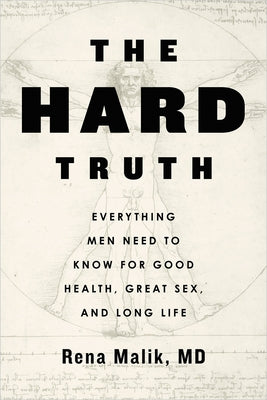 The Hard Truth: Everything Men Need to Know for Good Health, Great Sex, and Long Life by Malik, Rena, MD