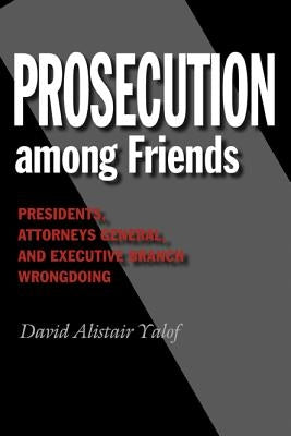 Prosecution Among Friends by Yalof, David Alistair