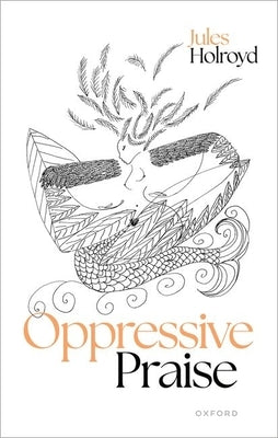 Oppressive Praise by Holroyd, Jules